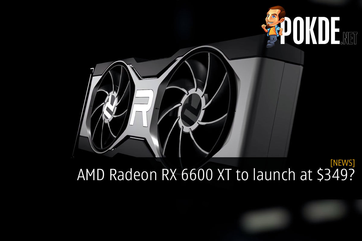 AMD Radeon RX 6600 XT To Launch At $349? – Pokde.Net