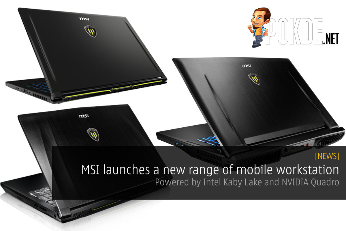 MSI launches a new range of mobile workstation — Powered by Intel Kaby Lake and NVIDIA Quadro 53