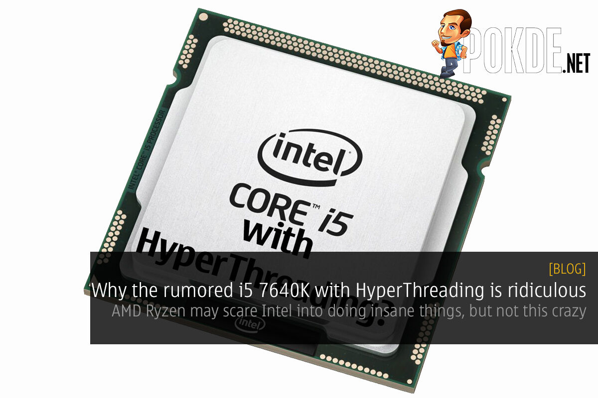 Why the rumored i5 7640K with HyperThreading is ridiculous 30