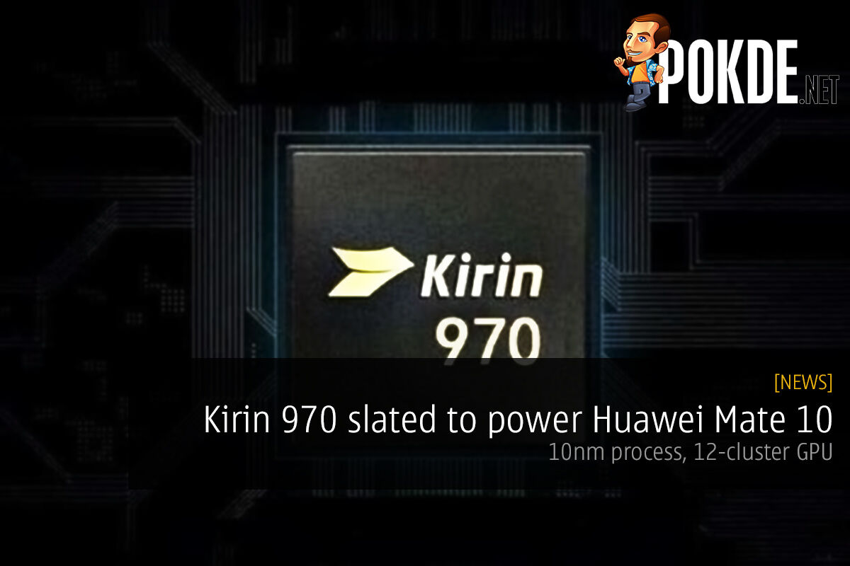 Kirin 970 slated to power Huawei Mate 10; 10nm process, 12-cluster GPU 36
