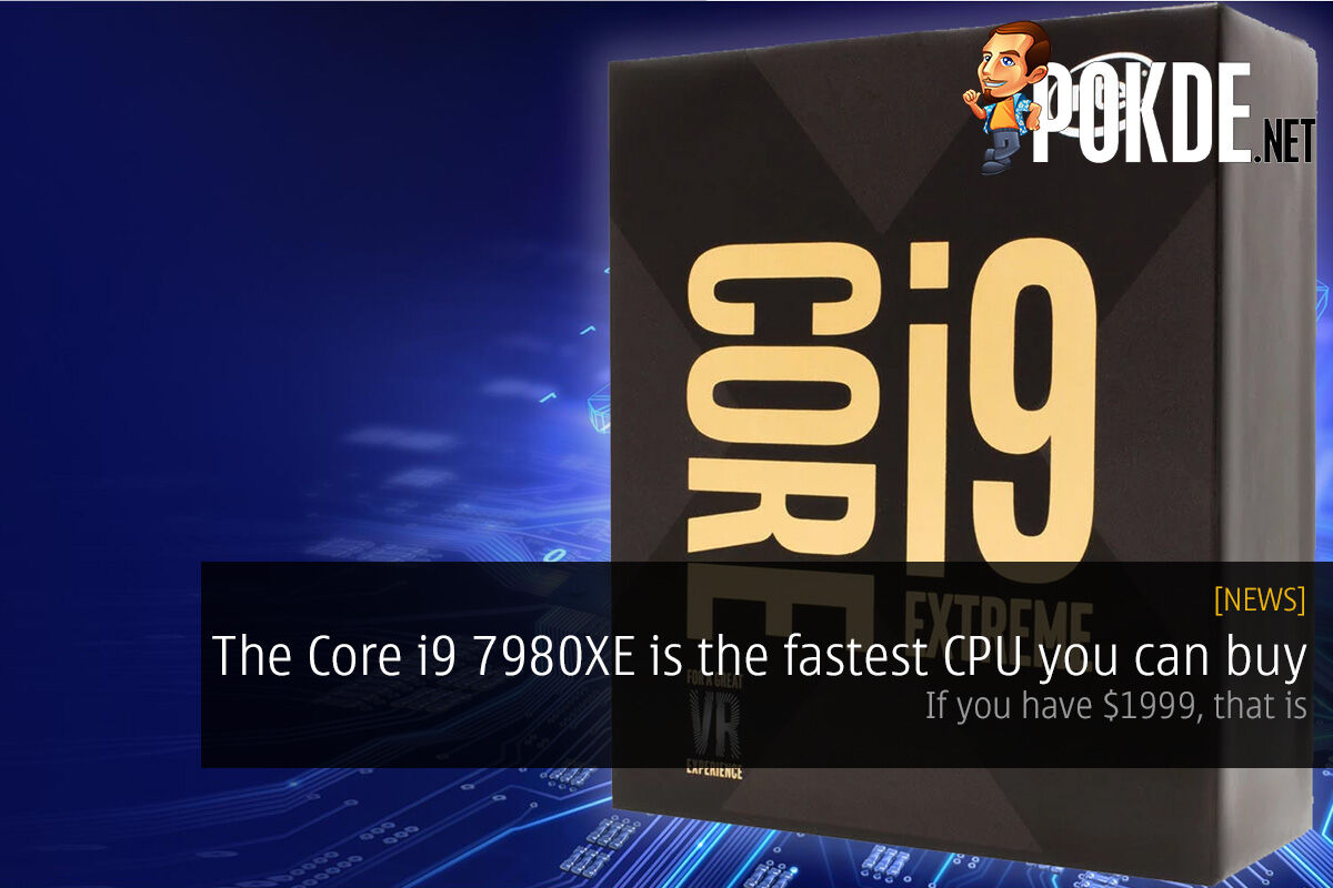 The Intel Core i9 7980XE is the fastest CPU you can buy; if you have $1999, that is 32