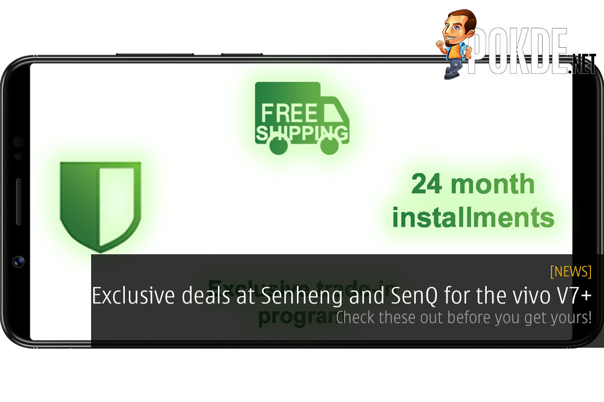 vivo V7+ to be offered at Senheng and SenQ with exclusive deals; check them out before you get your vivo V7+! 24