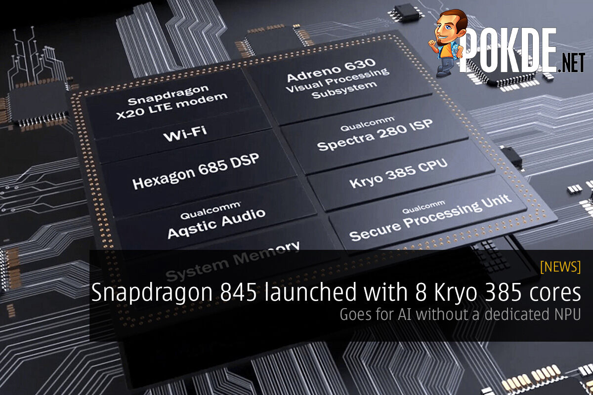 Snapdragon 845 launched with 8 Kryo 385 cores; goes for AI without a dedicated NPU 34