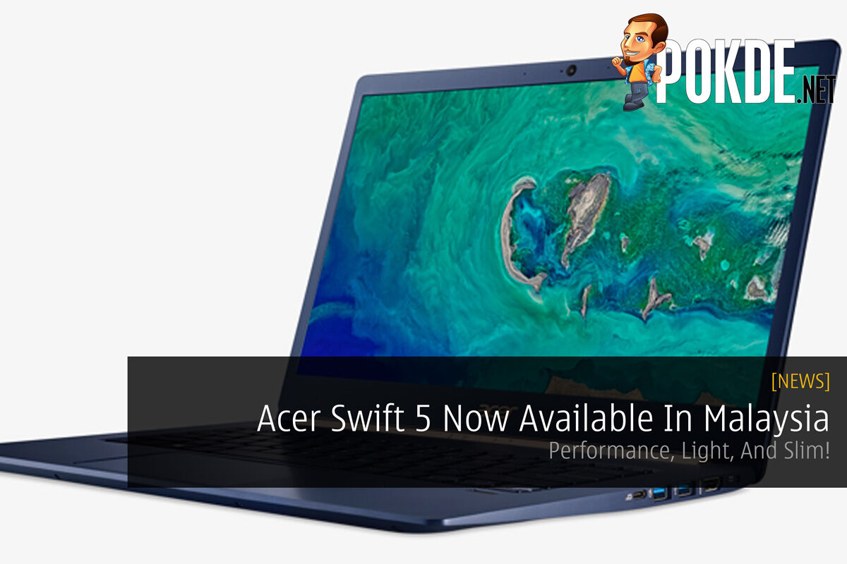 Acer Swift 5 Now Available In Malaysia - Performance, Light, And Slim! 24