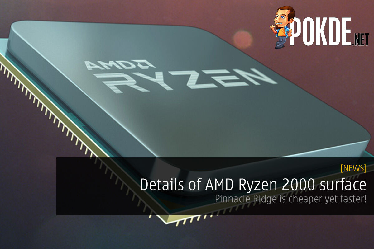 Details of AMD Ryzen 2000 surface — Pinnacle Ridge is cheaper yet faster! 35