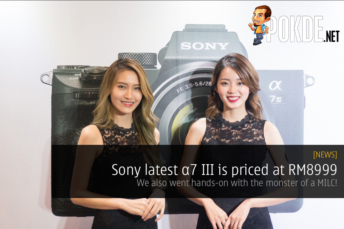 Sony latest α7 III is priced at RM8999 — we also went hands-on with this monster of a MILC! 33