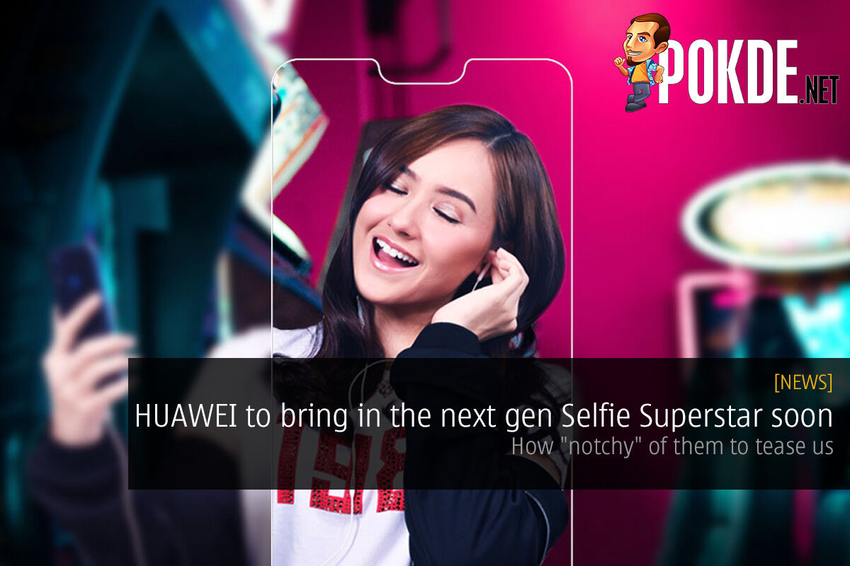 HUAWEI to bring in the next gen Selfie Superstar soon — how "notchy" of them to tease us 31
