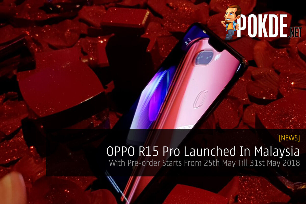OPPO R15 Pro Launched In Malaysia - Pre-order Starts From 25th May Till 31st May 2018 29