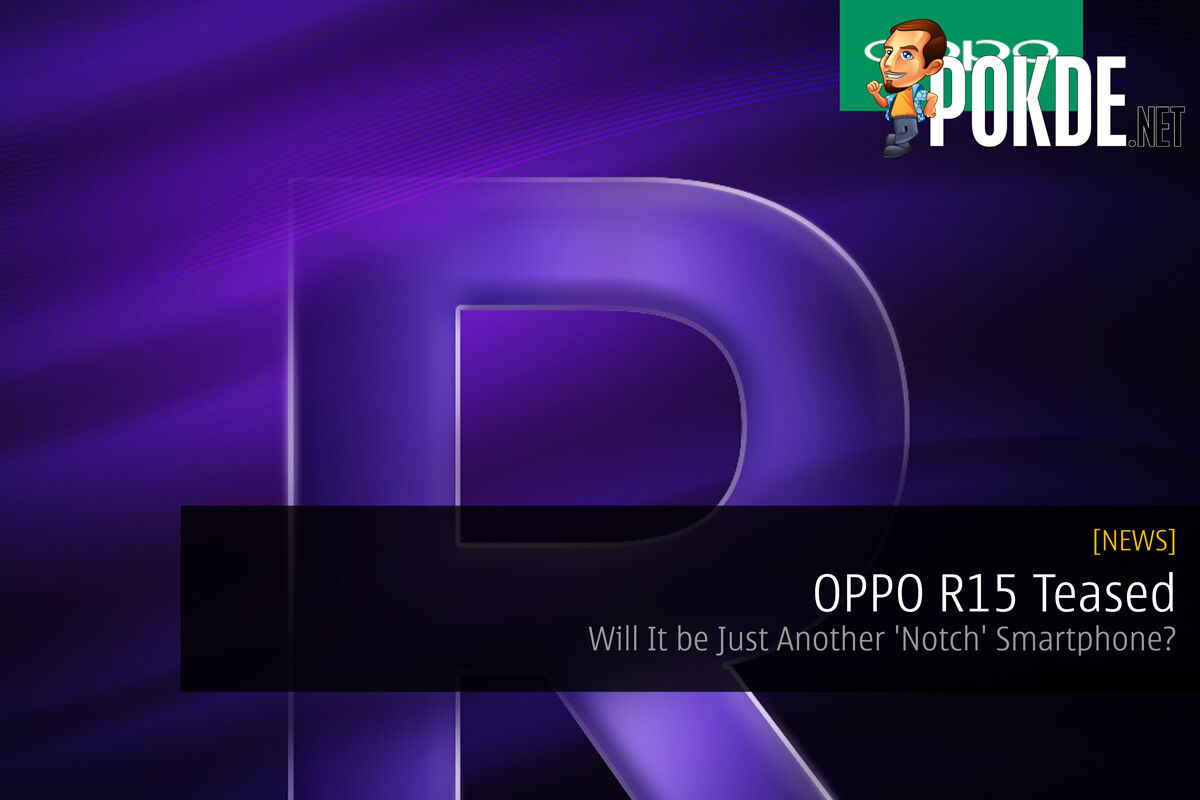 [Update 1] OPPO R15 Teased - Will It be Just Another 'Notch' Smartphone? 26