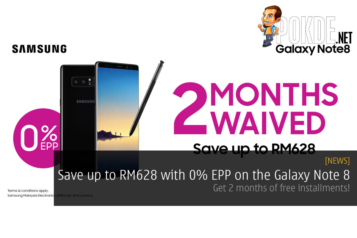 Save up to RM628 with 0% EPP on the Galaxy Note 8 — get 2 months of free installments! 28