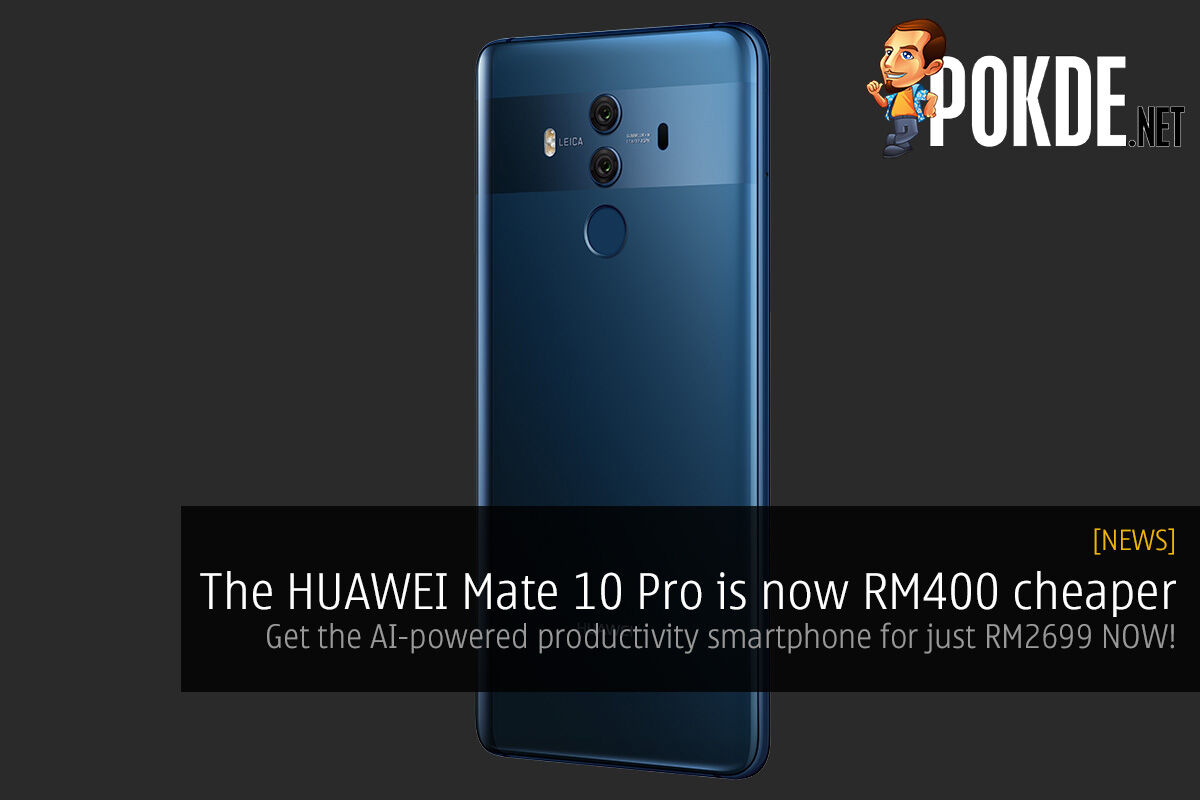 The HUAWEI Mate 10 Pro is now RM400 cheaper — get the AI-powered productivity smartphone for just RM2699 NOW! 30