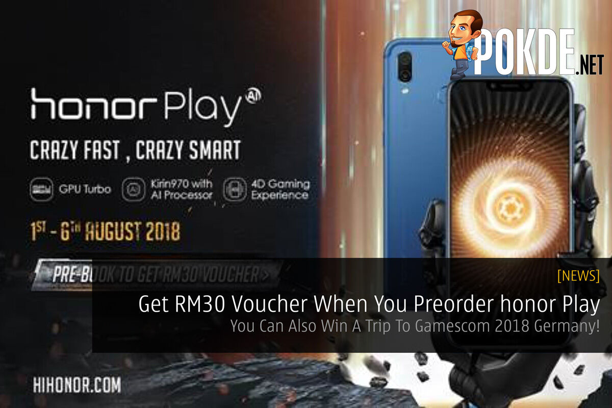 Get RM30 Voucher When You Preorder honor Play  — You Can Also Win A Trip To Gamescom 2018 Germany! 35