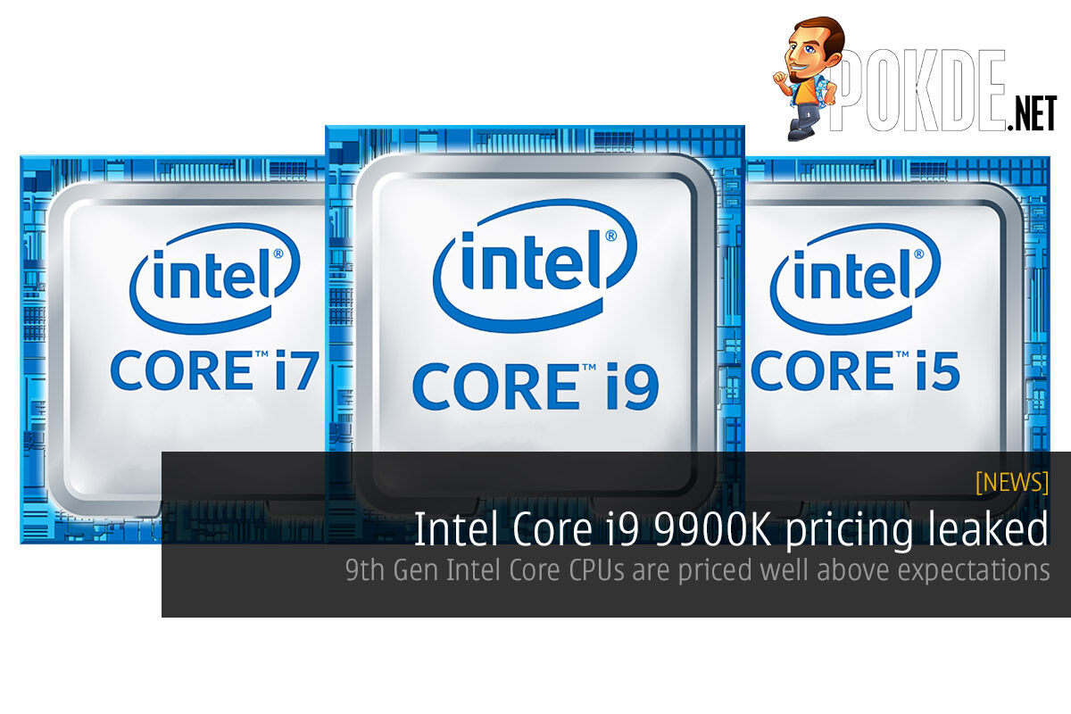 Intel Core i9 9900K pricing leaked — 9th Generation Intel Core CPUs are priced well above expectations 37