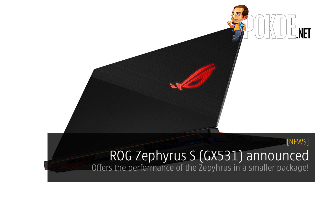 ROG Zephyrus S (GX531) announced — offers all the performance of the Zepyhrus in a smaller footprint and slimmer profile! 45
