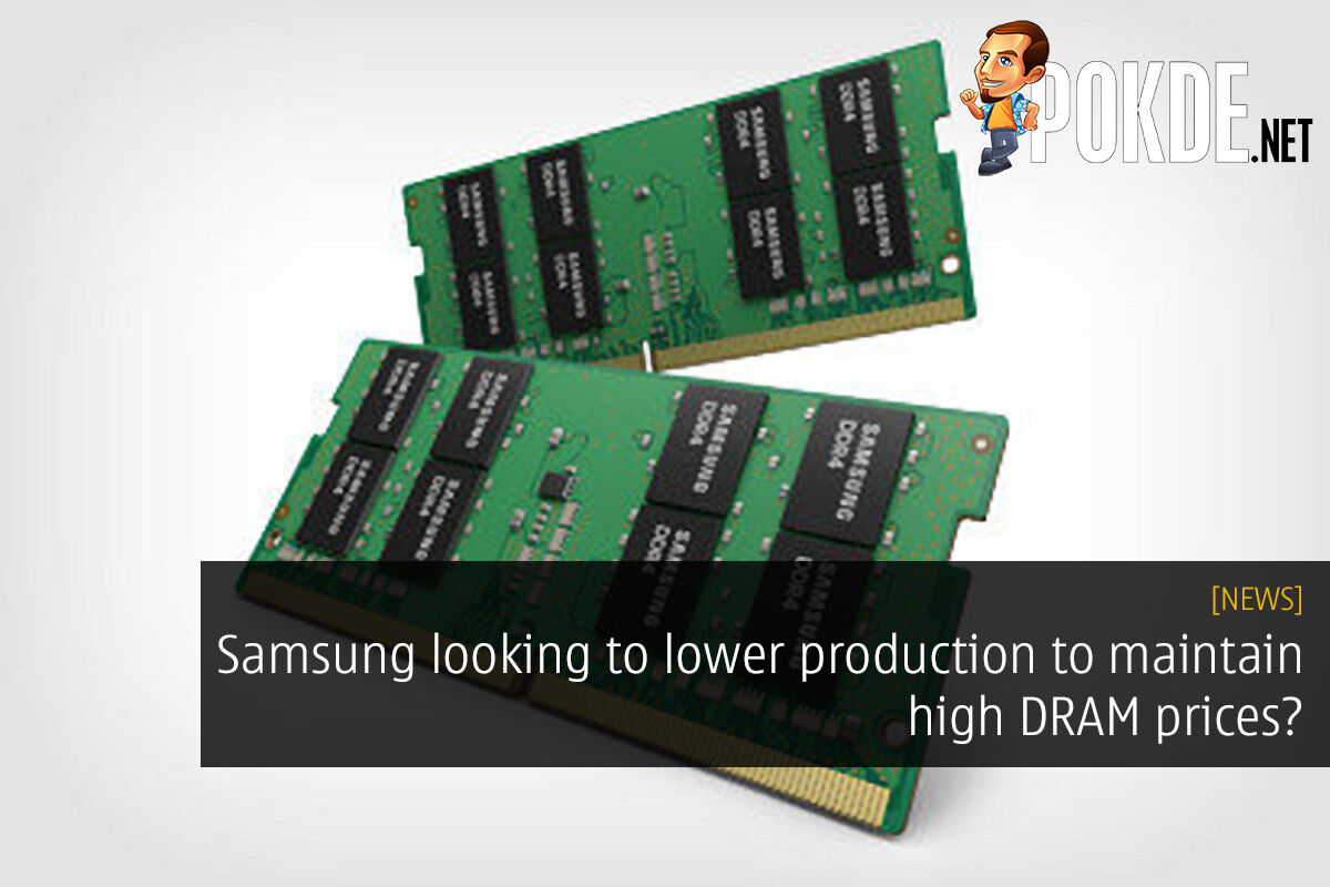 Samsung looking to lower production to maintain high DRAM prices? 24
