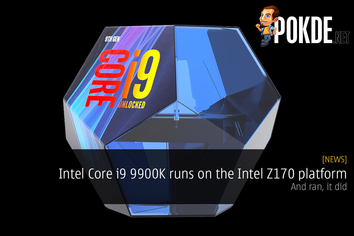Intel Core i9 9900K runs on the Intel Z170 platform — and ran, it did 26