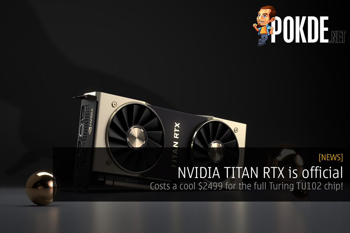 NVIDIA TITAN RTX is official — costs a cool $2499 for the full Turing TU102 chip! 27