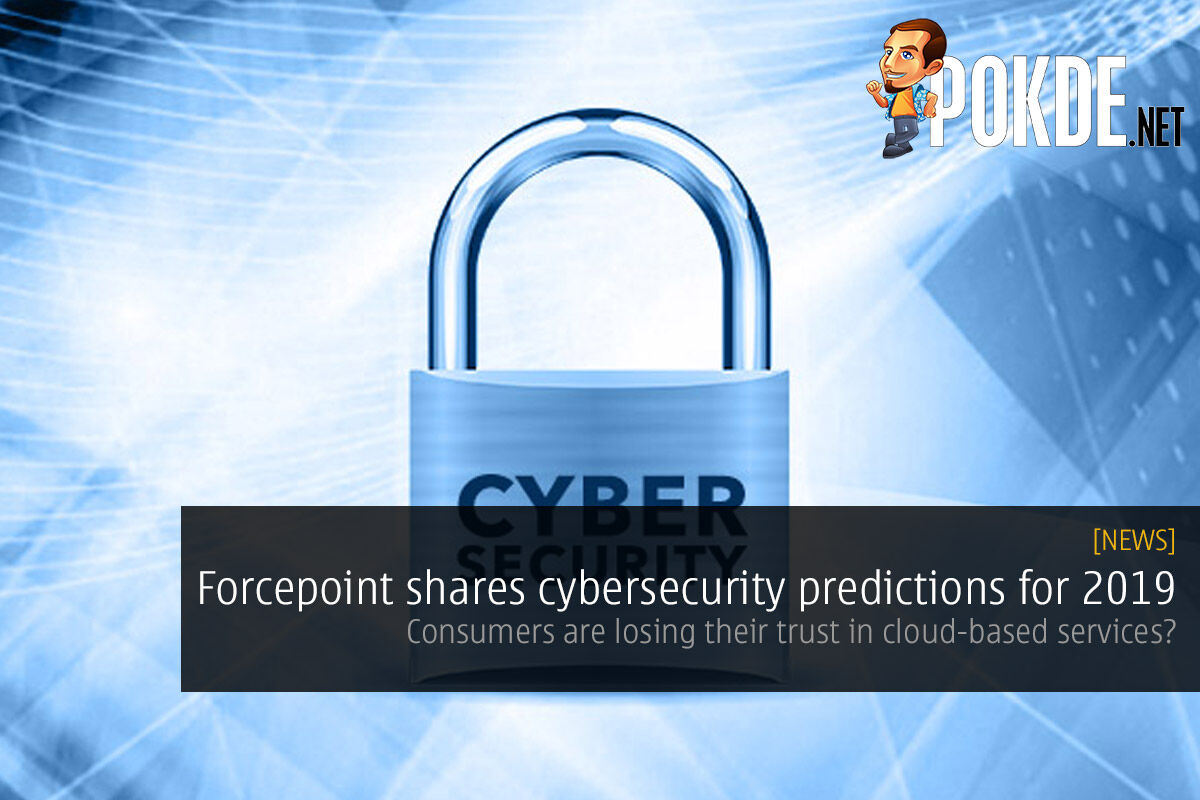 Forcepoint shares cybersecurity predictions for 2019 — consumers are losing their trust in cloud-based services? 29
