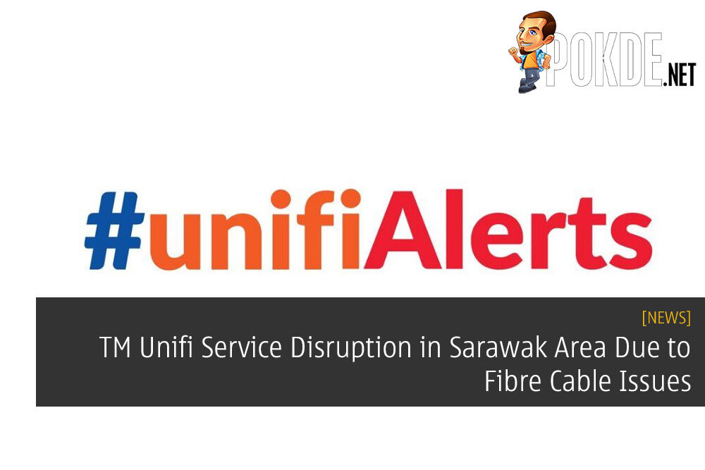TM Unifi Service Disruption in Sarawak Area Due to Fibre Cable Issues