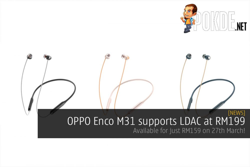 OPPO Enco M31 Supports LDAC At RM199 Available For Just RM159 On