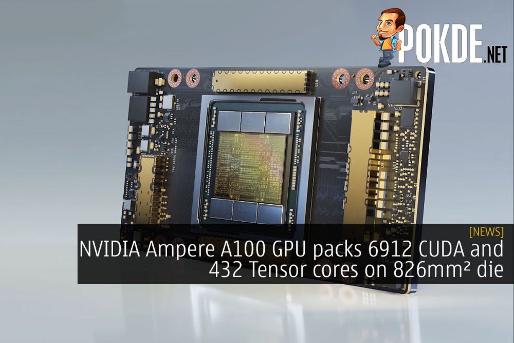 NVIDIA Ampere A100 GPU packs 6912 CUDA and 432 Tensor cores on 826mm² die 27