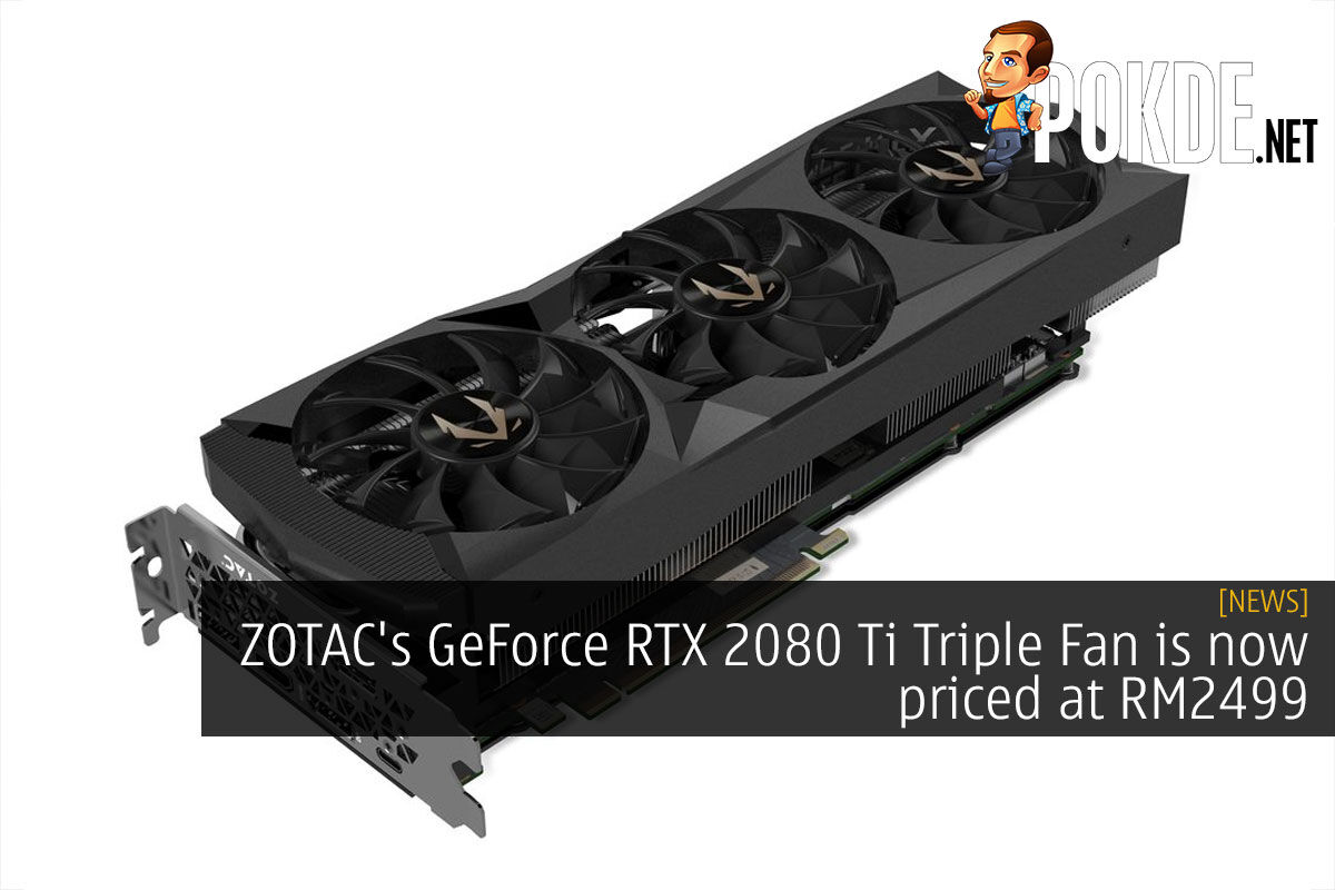 ZOTAC's GeForce RTX 2080 Ti Triple Fan Is Now Priced At RM2499