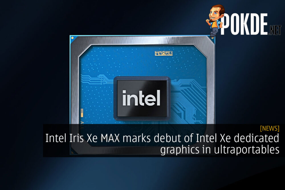Intel Iris Xe MAX Marks Debut Of Intel Xe Dedicated Graphics In