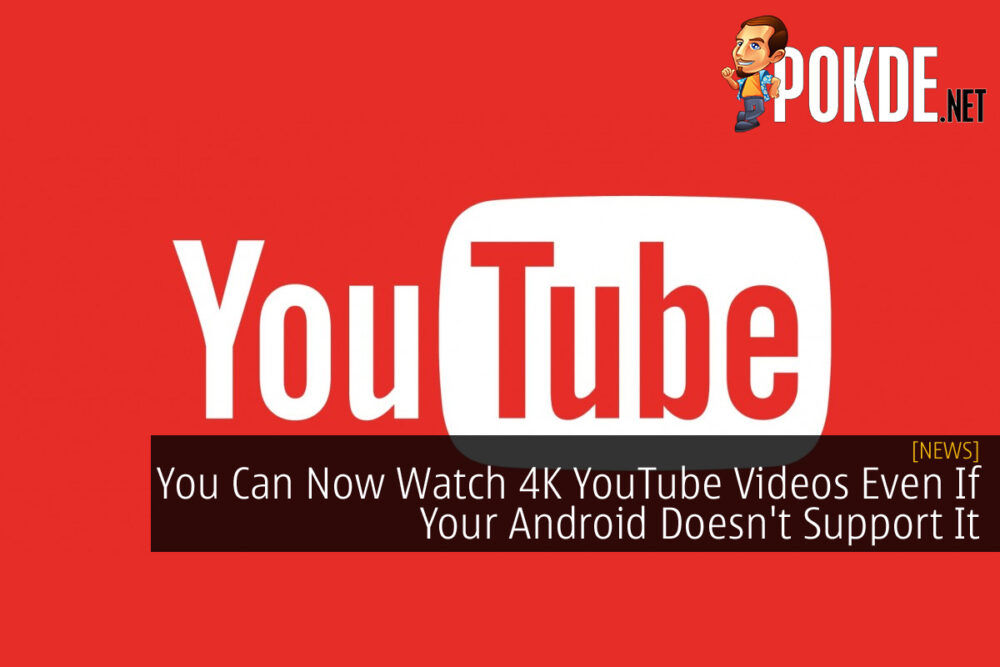 You Can Now Watch 4K YouTube Videos Even If Your Android Doesn t