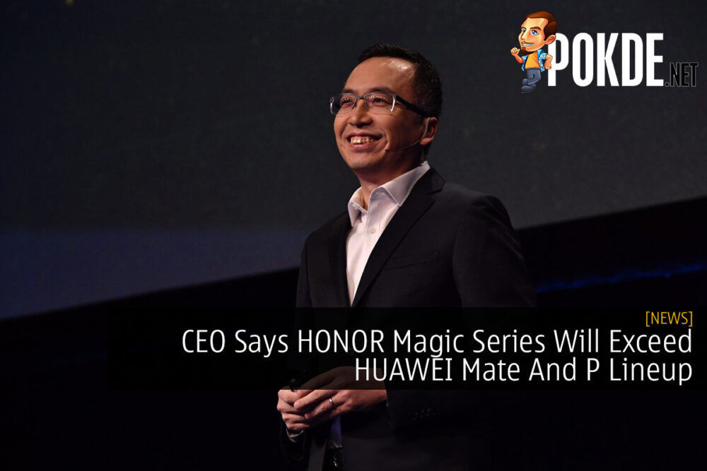 CEO Says HONOR Magic Series Will Exceed HUAWEI Mate And P Lineup 30