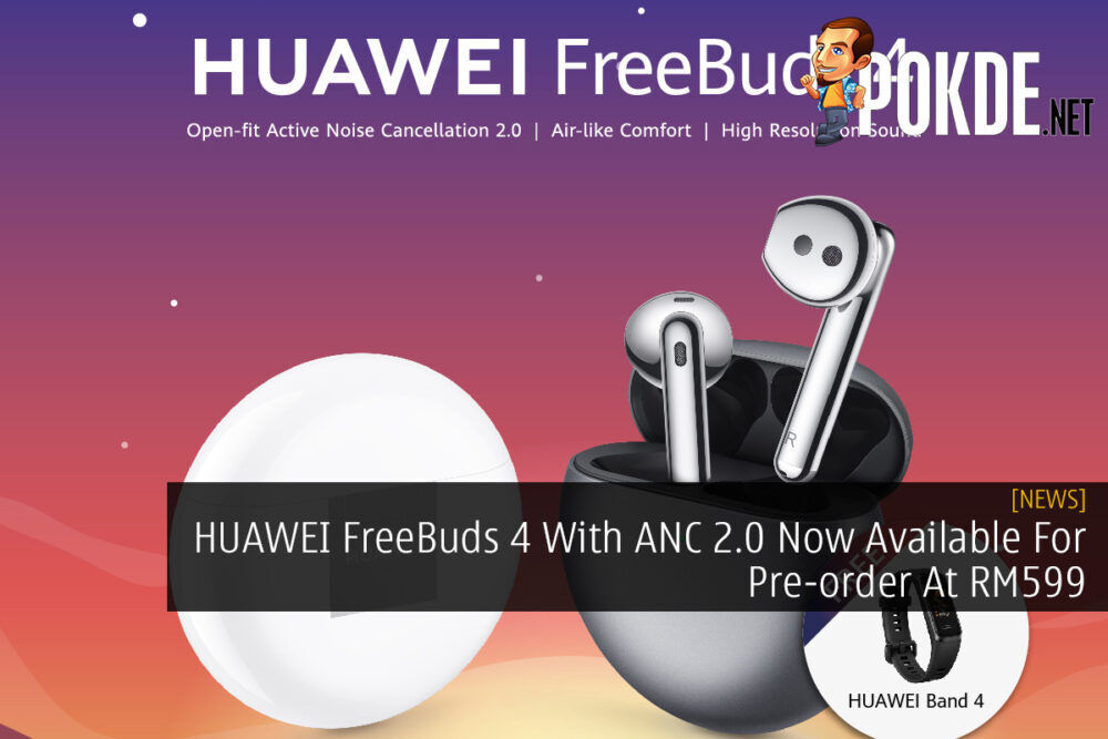 HUAWEI FreeBuds 4 With ANC 2.0 Now Available For Pre-order At RM599 25