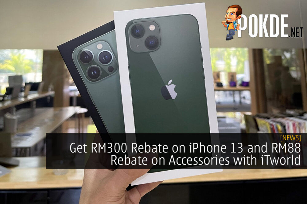 Get RM300 Rebate on iPhone 13 and RM88 Rebate on Accessories with iTworld