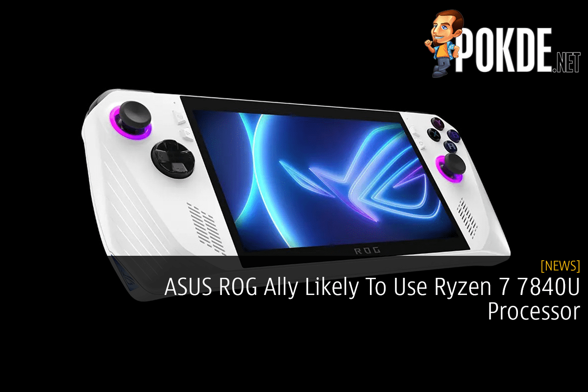 ASUS ROG Ally Likely To Use Ryzen 7 7840U Processor – Pokde.Net