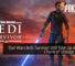 Star Wars Jedi: Survivor Will Take Up A Huge Chunk of Storage Space