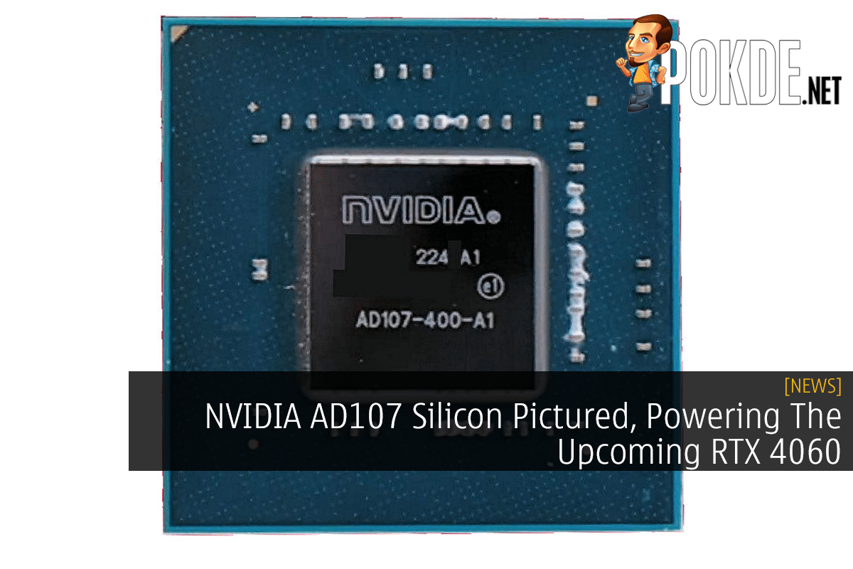 NVIDIA AD107 Silicon Pictured, Powering The Upcoming RTX 4060 – Pokde.Net