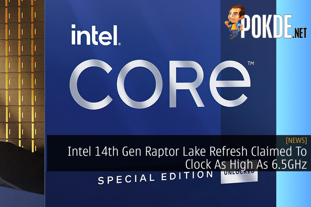 Intel 14th Gen Raptor Lake Refresh Claimed To Clock As High As 6.5GHz 26