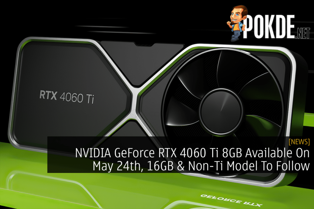 NVIDIA GeForce RTX 4060 Ti 8GB Available On May 24th, 16GB & Non-Ti Model To Follow 26