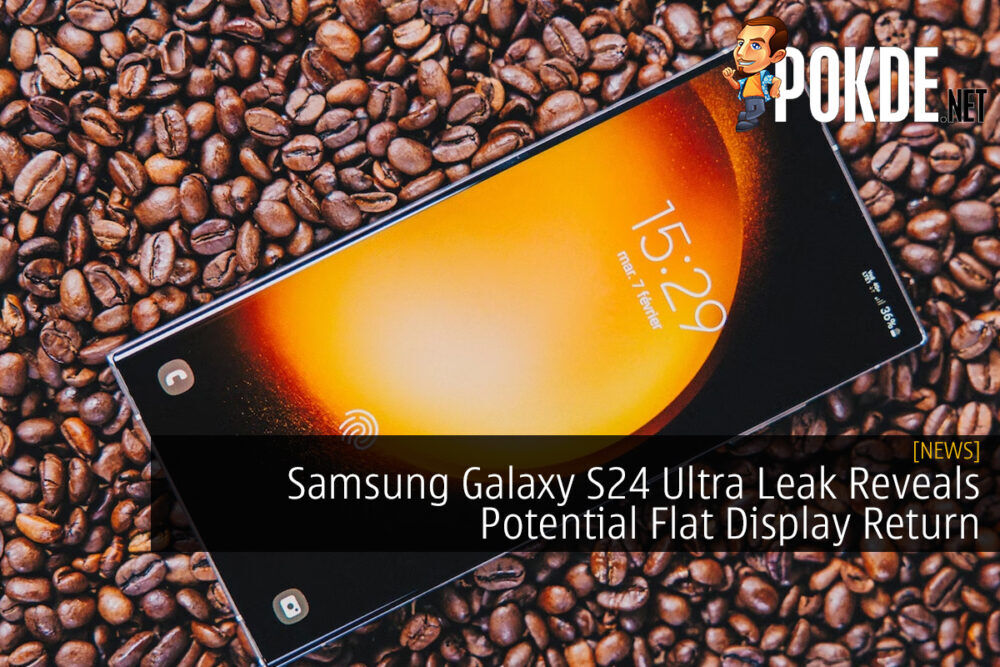 Samsung Galaxy S24 Ultra Leak Reveals Potential Flat Display Return