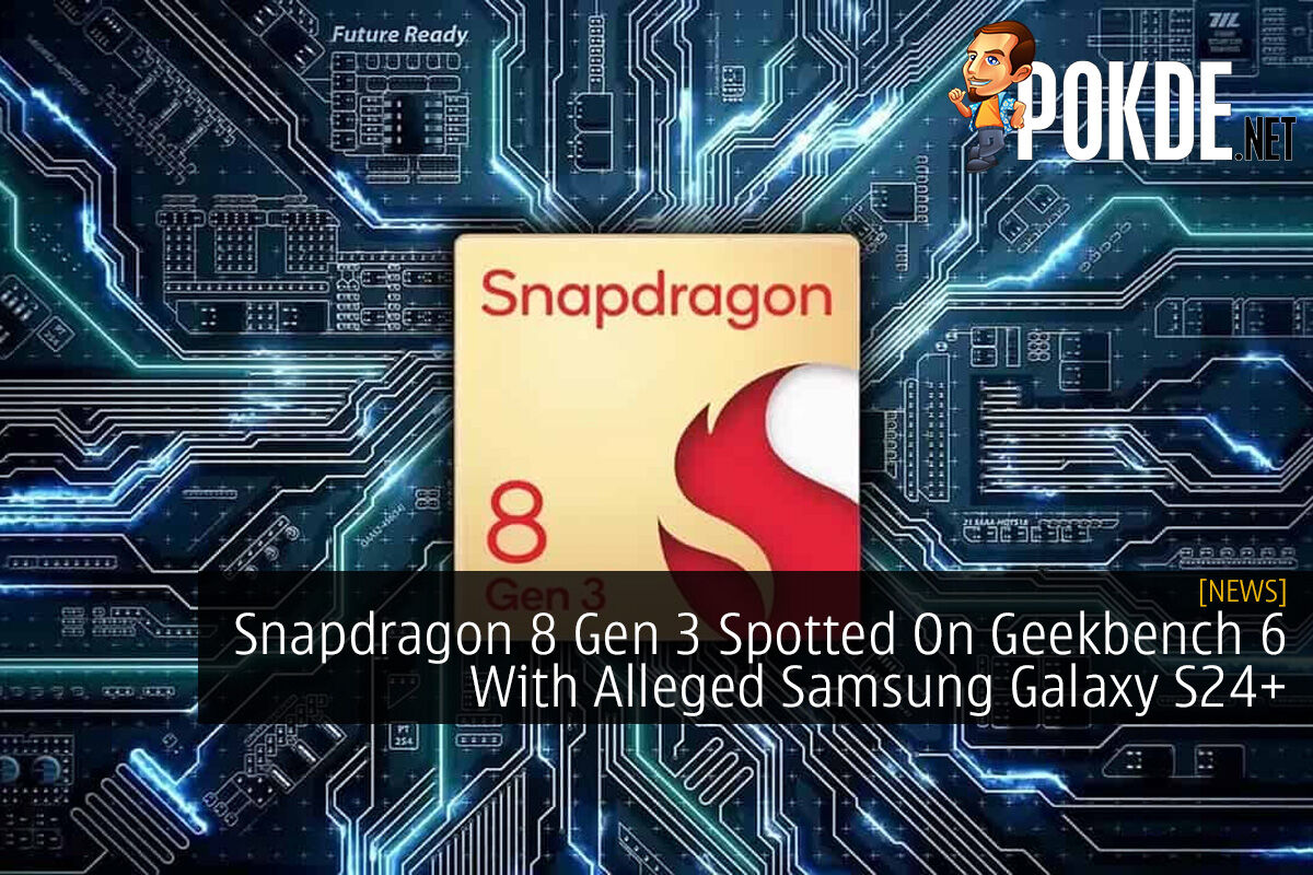 Snapdragon 8 Gen 3 First Spotted On Geekbench 6 With Alleged Samsung Galaxy  S24+ –