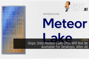 Oops: Intel Meteor Lake CPUs Will Not Be Available For Desktops, After All 28