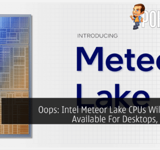Oops: Intel Meteor Lake CPUs Will Not Be Available For Desktops, After All 29