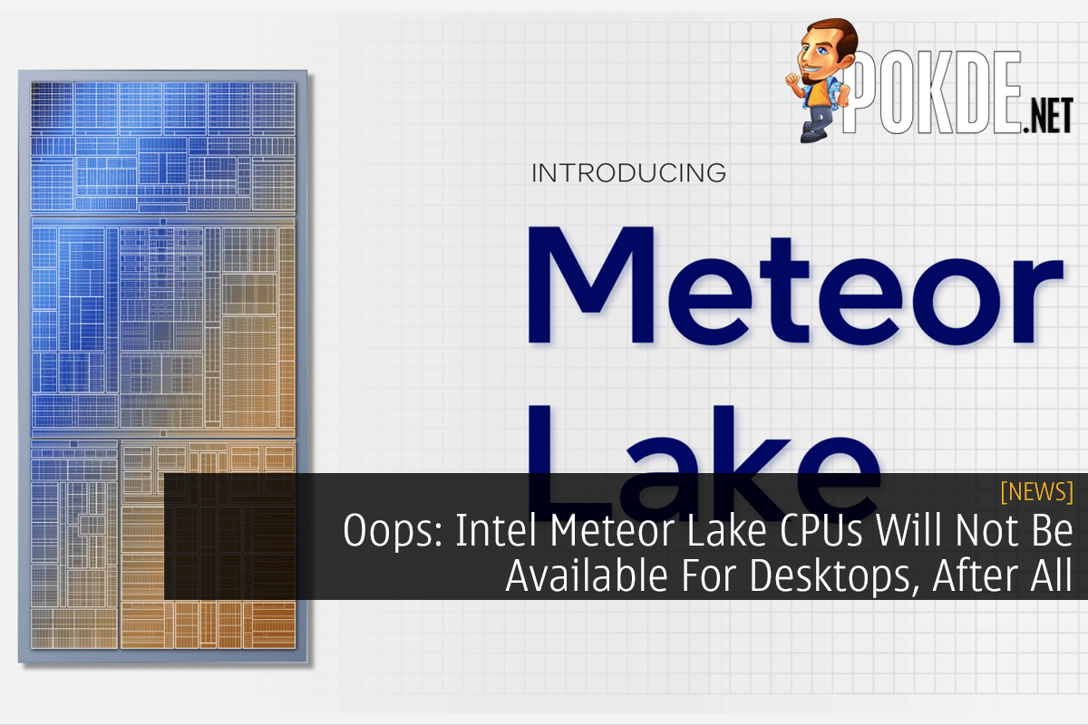 Oops: Intel Meteor Lake CPUs Will Not Be Available For Desktops, After All 10