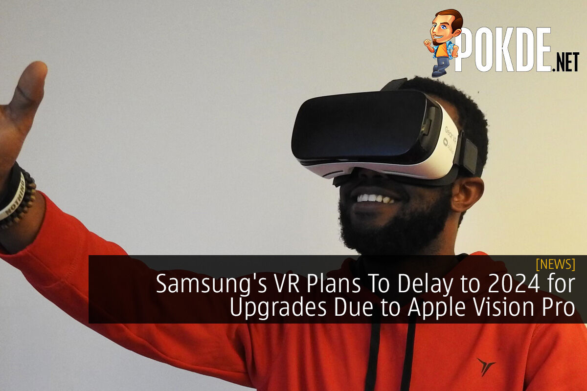 Samsung's VR Plans To Delay to 2024 for Upgrades Due to Apple Vision Pro