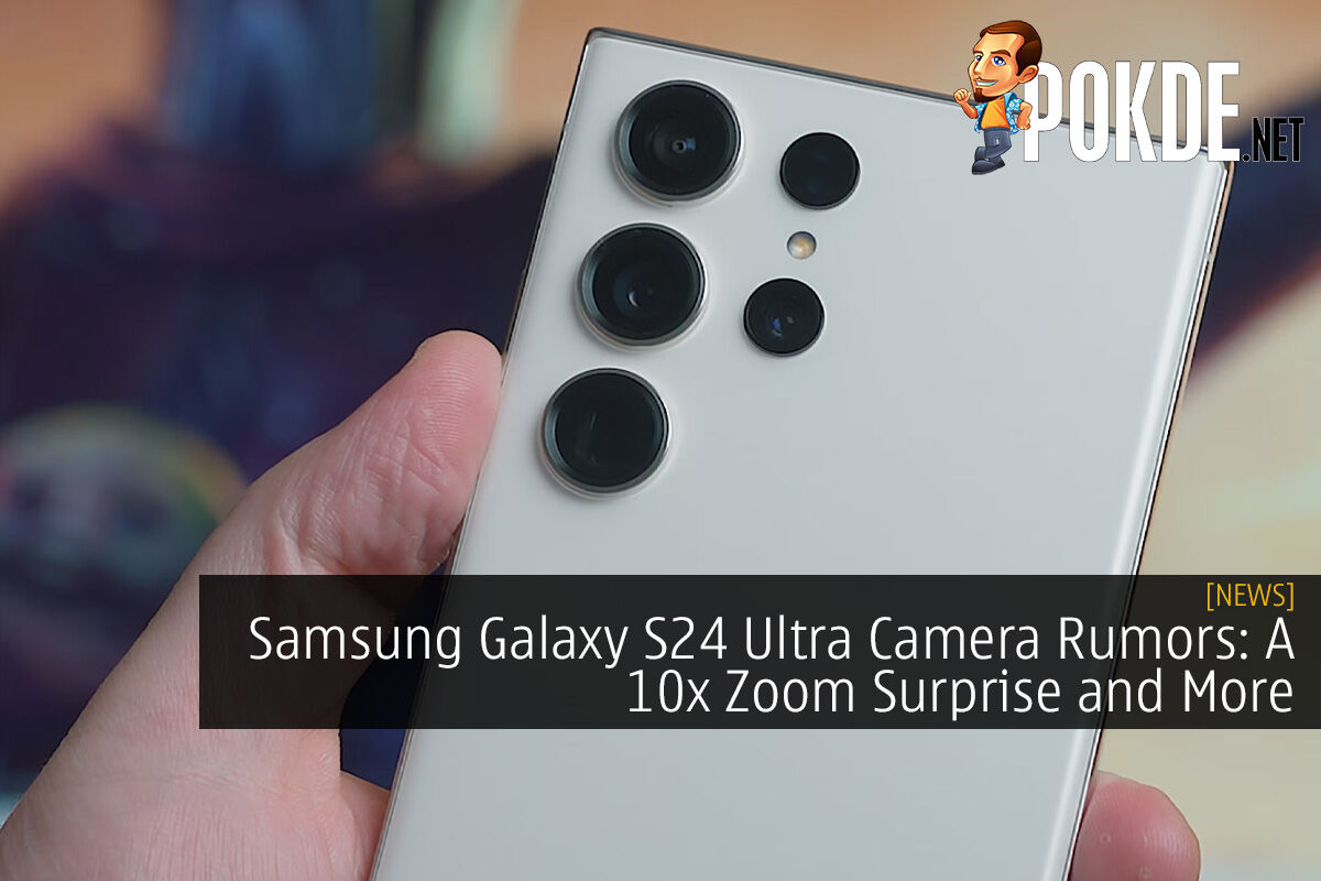 Samsung Galaxy S24 Ultra Camera Rumors: A 10x Zoom Surprise And